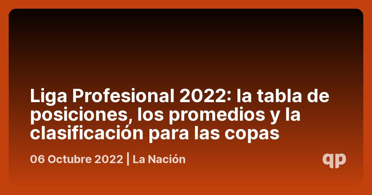 Liga Profesional 2022 la tabla de posiciones, los promedios y la