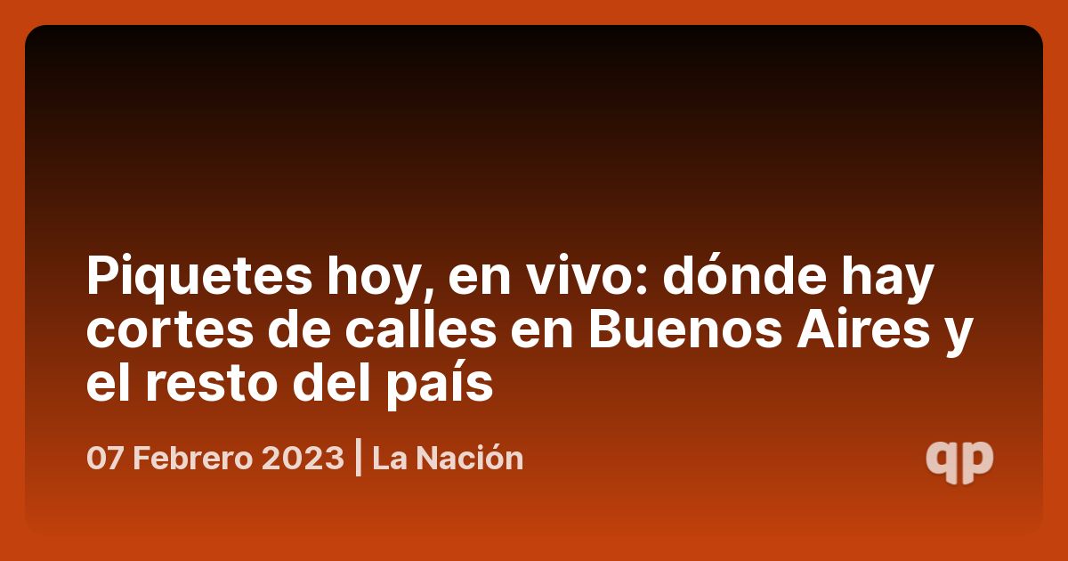 Piquetes hoy, en vivo dónde hay cortes de calles en Buenos Aires y el
