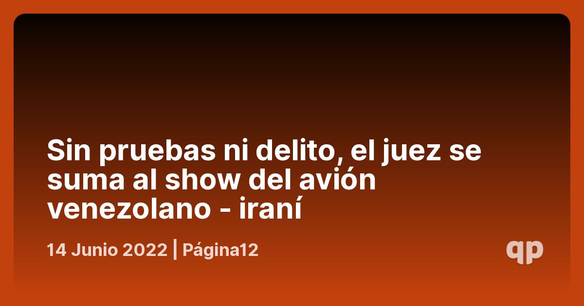 Sin pruebas ni delito, el juez se suma al show del avión venezolano - iraní - qpasó
