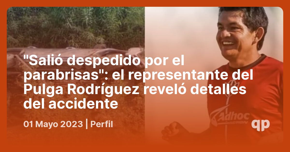 Salió despedido por el parabrisas": el representante del Pulga Rodríguez  reveló detalles del accidente - qpasó