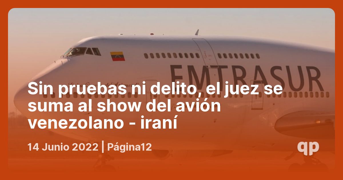 Sin pruebas ni delito, el juez se suma al show del avión venezolano - iraní - qpasó
